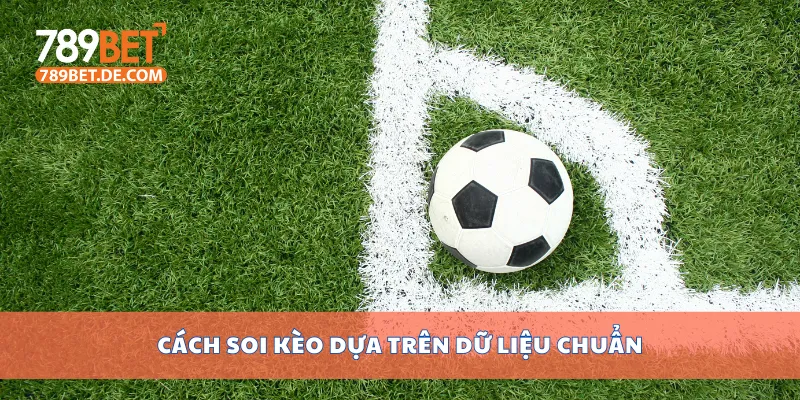 Cách soi kèo dựa trên dữ liệu chuẩn