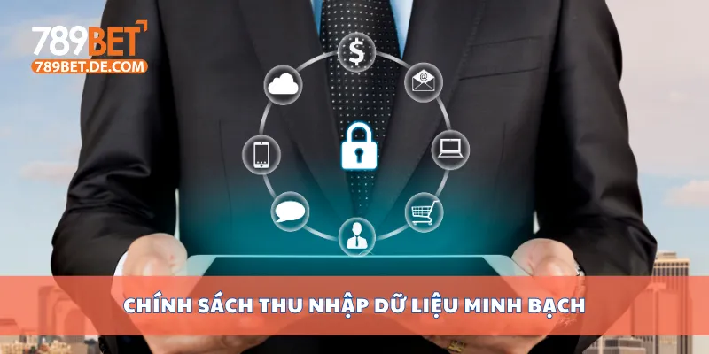 Chính Sách Bảo Mật 789bet Bảo Vệ Thông Tin Người Dùng 2 Chính sách thu nhập dữ liệu minh bạch