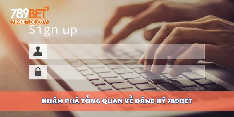 Khám phá tổng quan về đăng ký 789bet