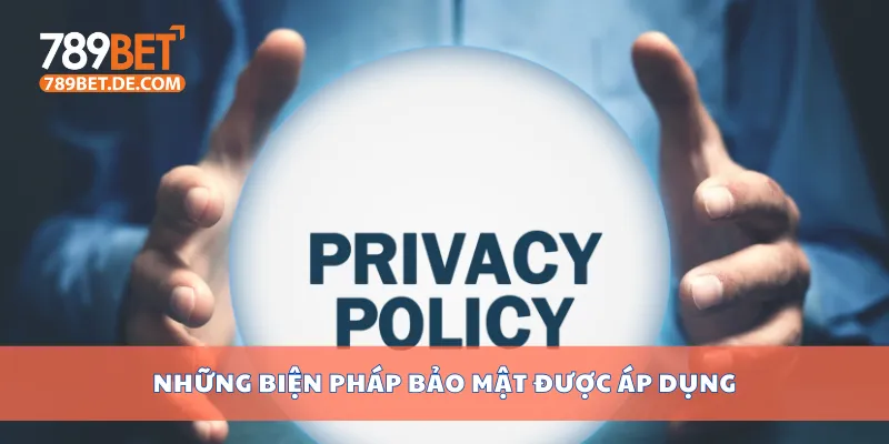Chính Sách Bảo Mật 789bet Bảo Vệ Thông Tin Người Dùng 3 Những biện pháp bảo mật được áp dụng