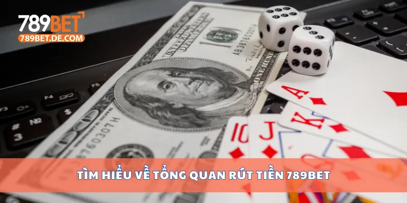 Tìm hiểu về tổng quan rút tiền 789bet